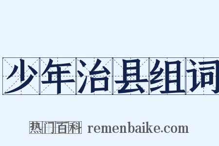 少年治县组词是什么意思的图片